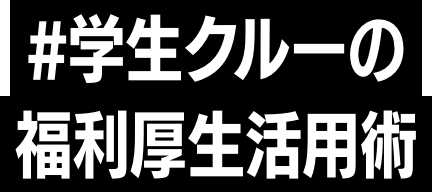 #学生クルーの福利厚生活用術